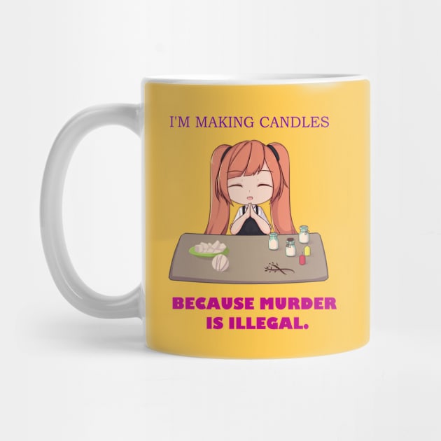 I'm Making Candles, CauseMurder Is Illegal by Moodie's Stores